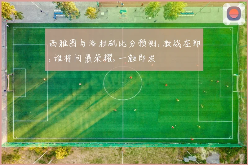 西雅图与洛杉矶比分预测,激战在即,谁将问鼎荣耀,一触即发