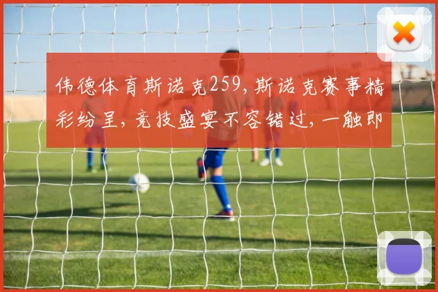 伟德体育斯诺克259,斯诺克赛事精彩纷呈,竞技盛宴不容错过,一触即发