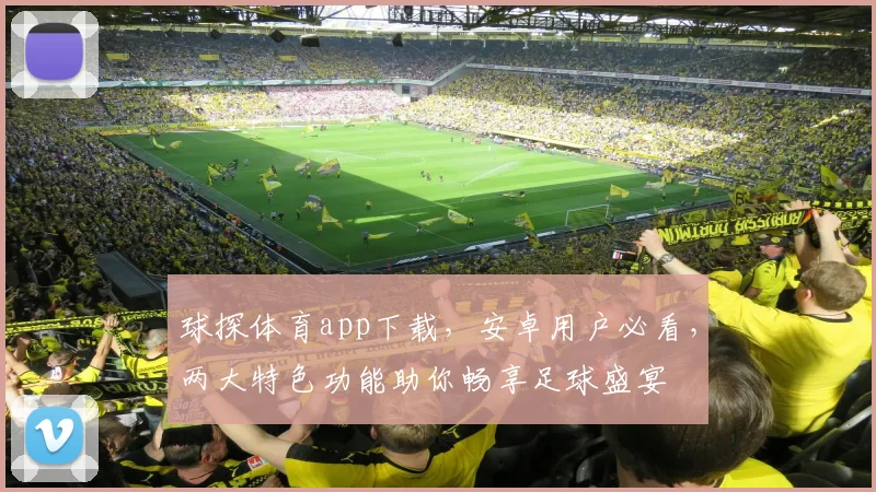 球探体育app下载，安卓用户必看，两大特色功能助你畅享足球盛宴